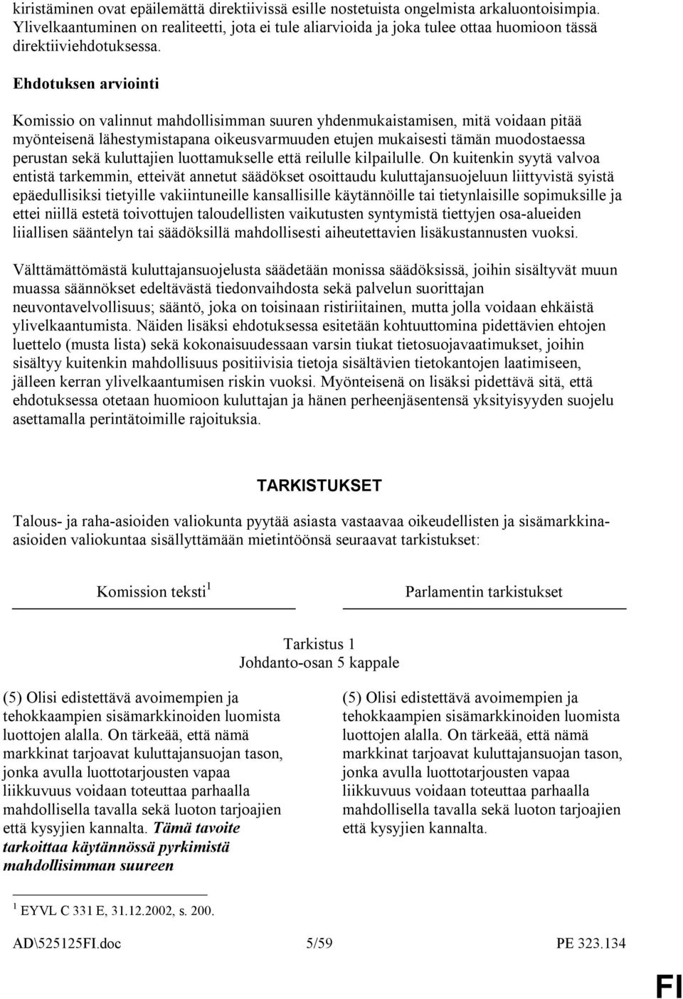 Ehdotuksen arviointi Komissio on valinnut mahdollisimman suuren yhdenmukaistamisen, mitä voidaan pitää myönteisenä lähestymistapana oikeusvarmuuden etujen mukaisesti tämän muodostaessa perustan sekä