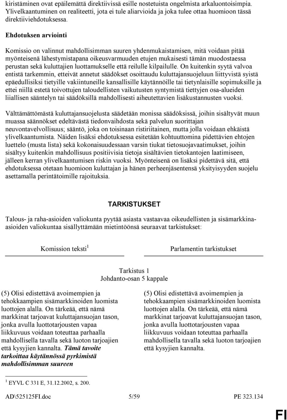 Ehdotuksen arviointi Komissio on valinnut mahdollisimman suuren yhdenmukaistamisen, mitä voidaan pitää myönteisenä lähestymistapana oikeusvarmuuden etujen mukaisesti tämän muodostaessa perustan sekä