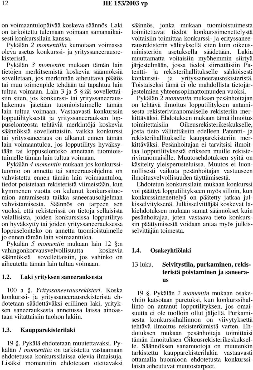 Pykälän 3 momentin mukaan tämän lain tietojen merkitsemistä koskevia säännöksiä sovelletaan, jos merkinnän aiheuttava päätös tai muu toimenpide tehdään tai tapahtuu lain tultua voimaan.