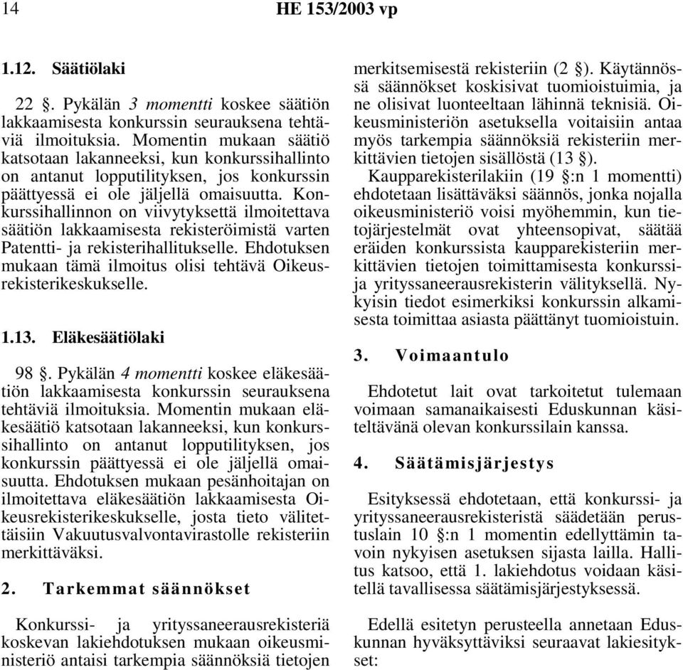 Konkurssihallinnon on viivytyksettä ilmoitettava säätiön lakkaamisesta rekisteröimistä varten Patentti- ja rekisterihallitukselle.