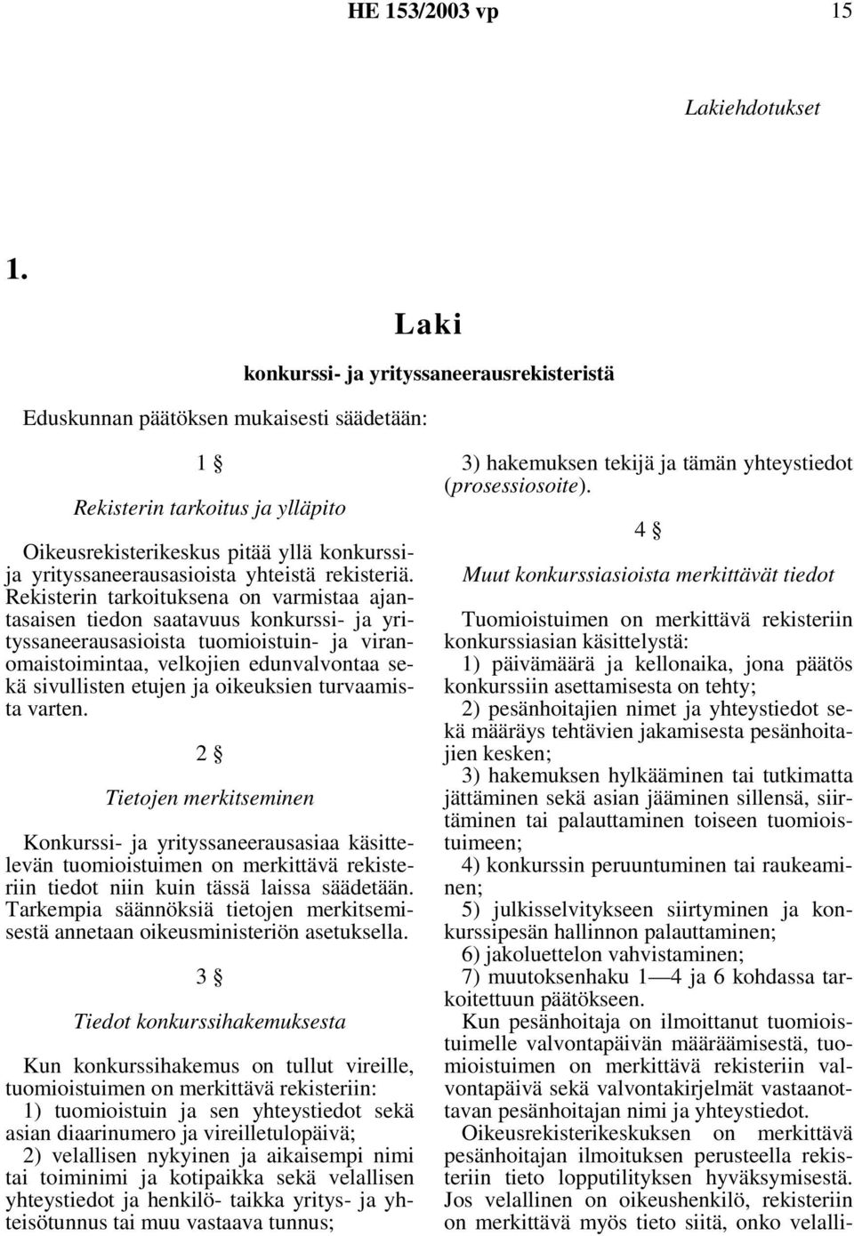 Rekisterin tarkoituksena on varmistaa ajantasaisen tiedon saatavuus konkurssi- ja yrityssaneerausasioista tuomioistuin- ja viranomaistoimintaa, velkojien edunvalvontaa sekä sivullisten etujen ja