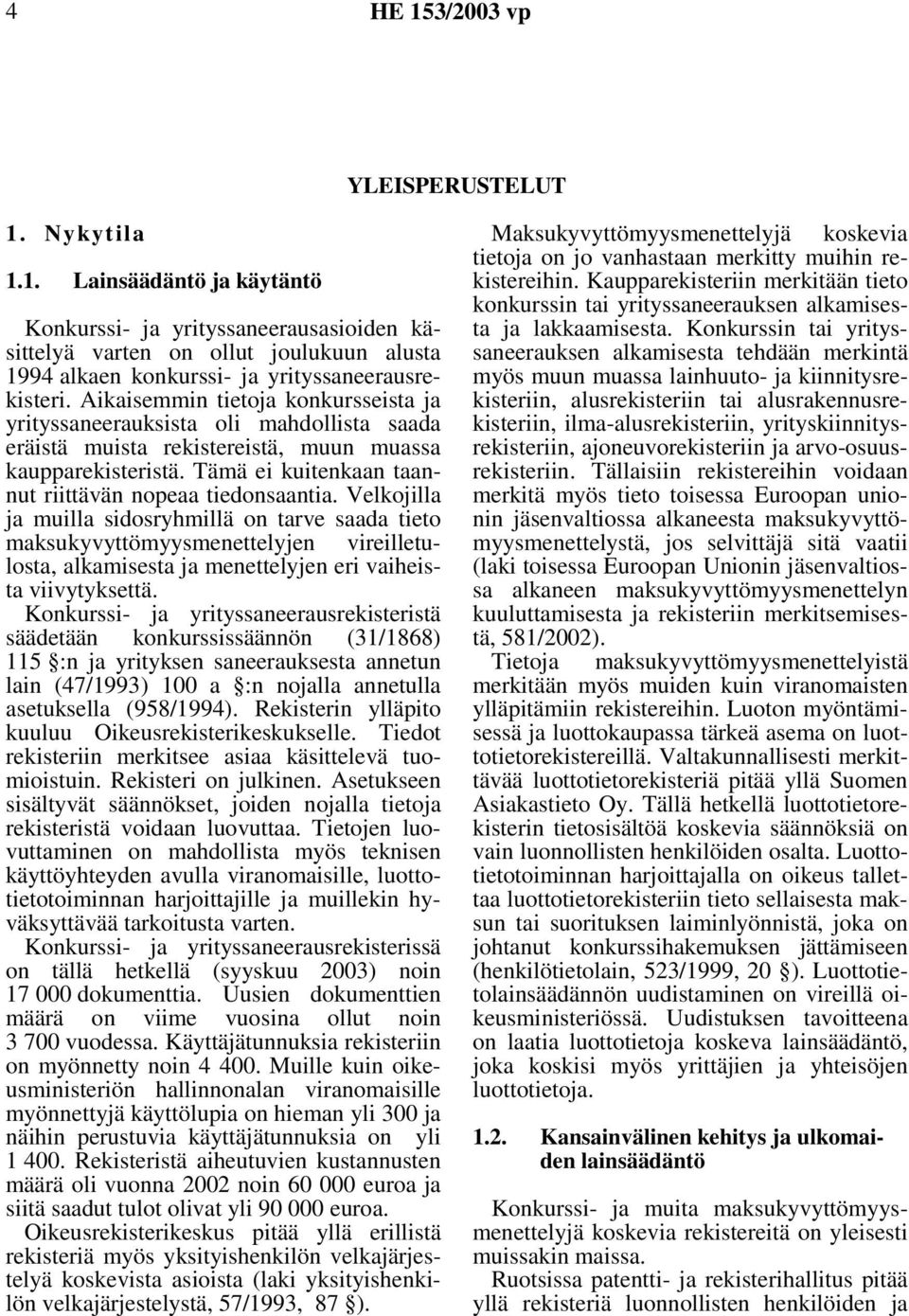 Velkojilla ja muilla sidosryhmillä on tarve saada tieto maksukyvyttömyysmenettelyjen vireilletulosta, alkamisesta ja menettelyjen eri vaiheista viivytyksettä.