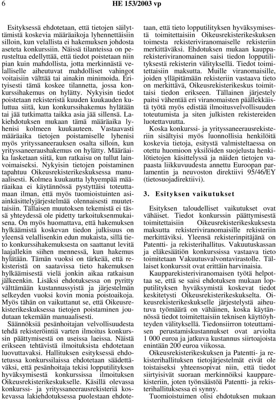 minimoida. Erityisesti tämä koskee tilannetta, jossa konkurssihakemus on hylätty.