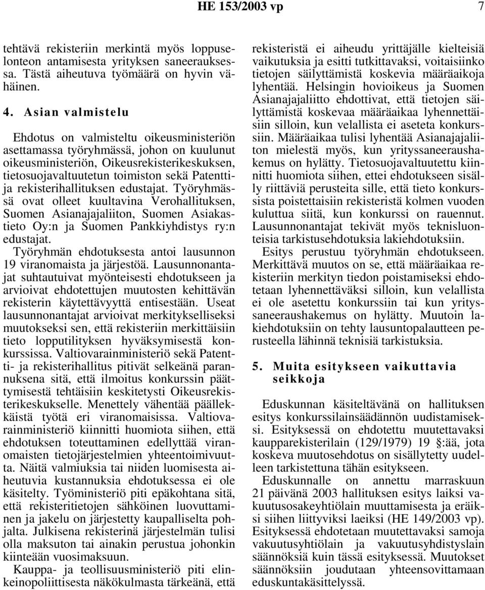 rekisterihallituksen edustajat. Työryhmässä ovat olleet kuultavina Verohallituksen, Suomen Asianajajaliiton, Suomen Asiakastieto Oy:n ja Suomen Pankkiyhdistys ry:n edustajat.