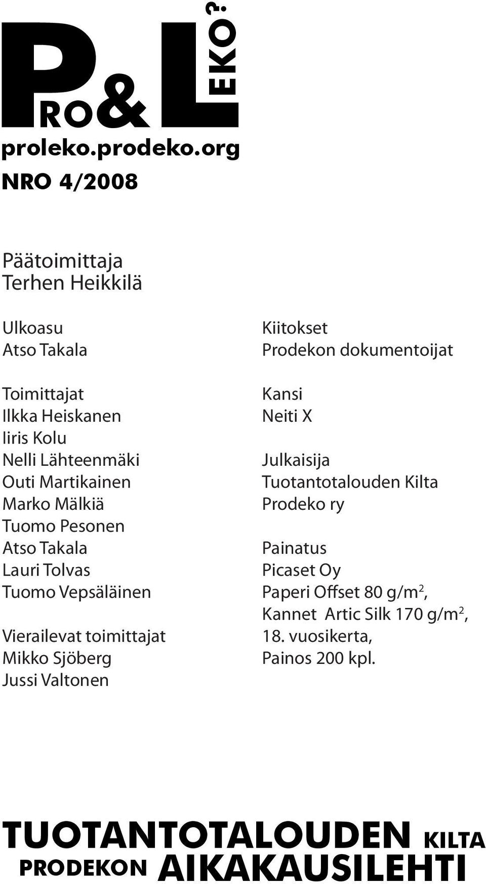 Martikainen Marko Mälkiä Tuomo Pesonen Atso Takala Lauri Tolvas Tuomo Vepsäläinen Vierailevat toimittajat Mikko Sjöberg Jussi