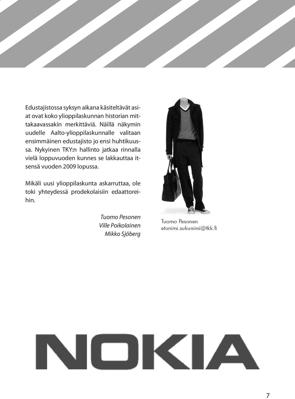 Nykyinen TKY:n hallinto jatkaa rinnalla vielä loppuvuoden kunnes se lakkauttaa itsensä vuoden 2009 lopussa.