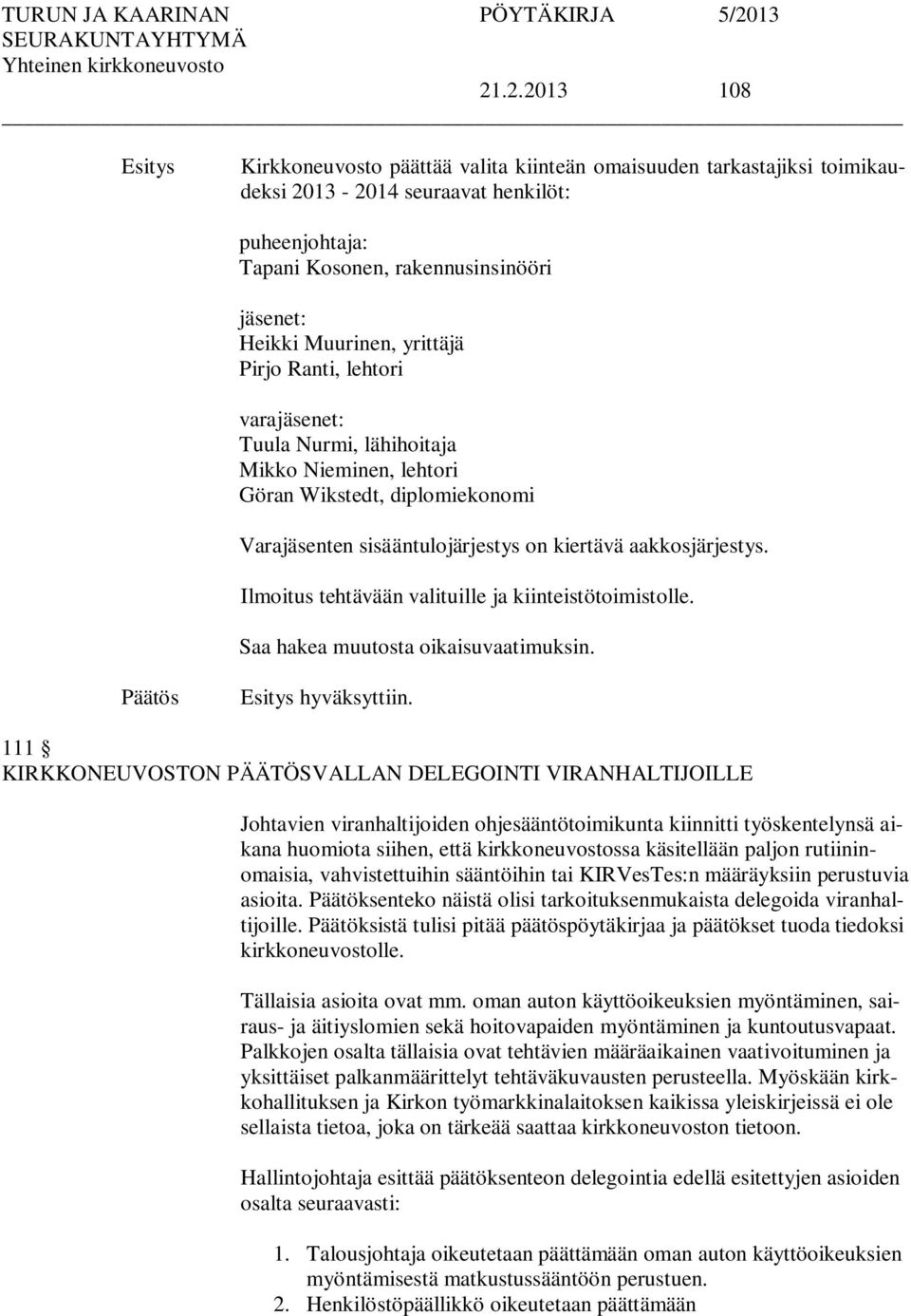 Ilmoitus tehtävään valituille ja kiinteistötoimistolle. Saa hakea muutosta oikaisuvaatimuksin. Esitys hyväksyttiin.