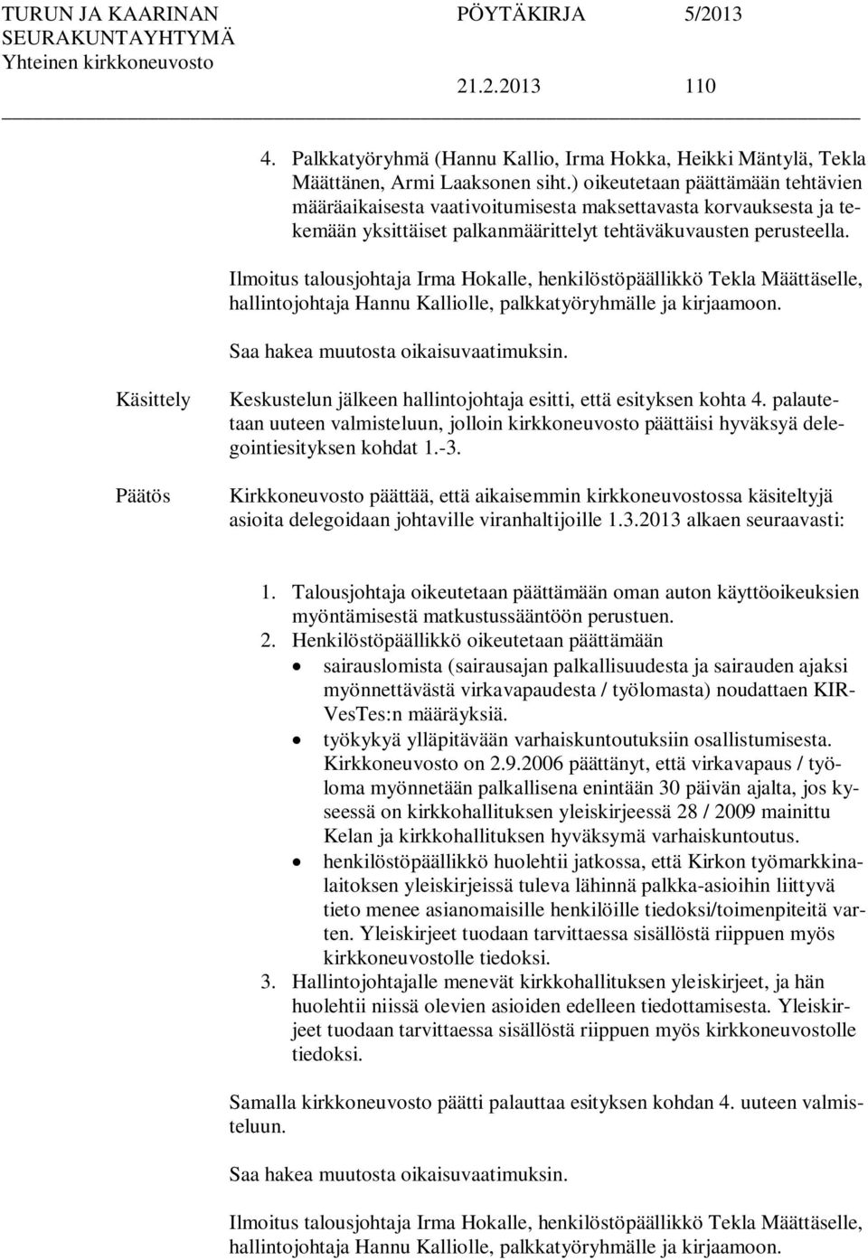 Ilmoitus talousjohtaja Irma Hokalle, henkilöstöpäällikkö Tekla Määttäselle, hallintojohtaja Hannu Kalliolle, palkkatyöryhmälle ja kirjaamoon. Saa hakea muutosta oikaisuvaatimuksin.