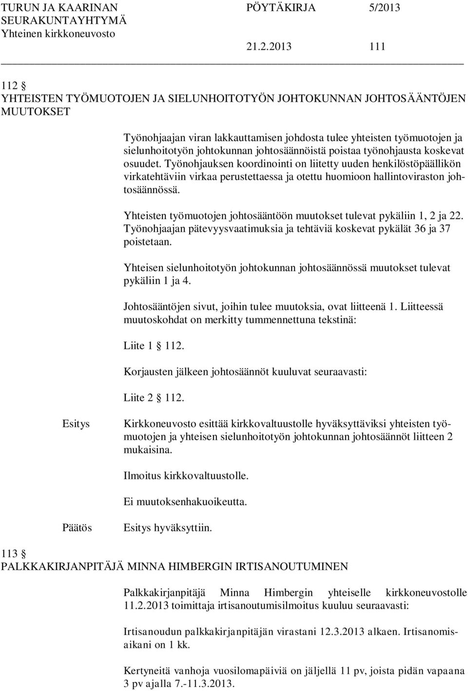 Työnohjauksen koordinointi on liitetty uuden henkilöstöpäällikön virkatehtäviin virkaa perustettaessa ja otettu huomioon hallintoviraston johtosäännössä.