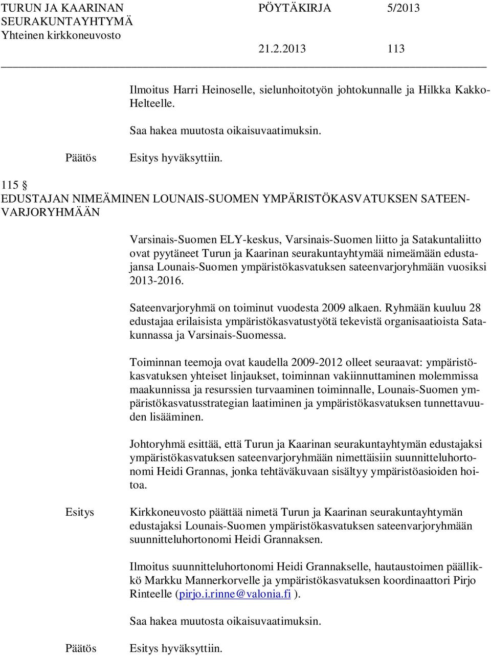 seurakuntayhtymää nimeämään edustajansa Lounais-Suomen ympäristökasvatuksen sateenvarjoryhmään vuosiksi 2013-2016. Sateenvarjoryhmä on toiminut vuodesta 2009 alkaen.