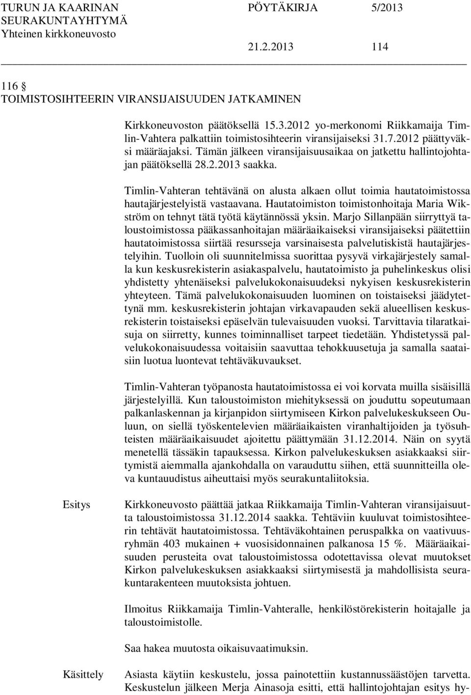 Timlin-Vahteran tehtävänä on alusta alkaen ollut toimia hautatoimistossa hautajärjestelyistä vastaavana. Hautatoimiston toimistonhoitaja Maria Wikström on tehnyt tätä työtä käytännössä yksin.