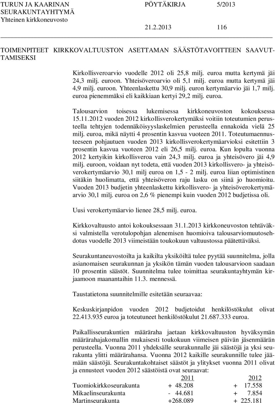 11.2012 vuoden 2012 kirkollisverokertymäksi voitiin toteutumien perusteella tehtyjen todennäköisyyslaskelmien perusteella ennakoida vielä 25 milj. euroa, mikä näytti 4 prosentin kasvua vuoteen 2011.