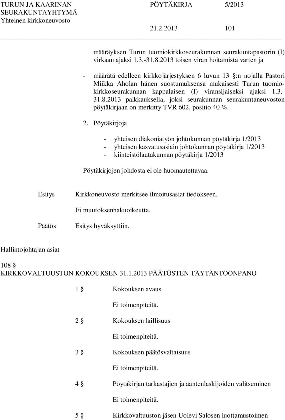 viransijaiseksi ajaksi 1.3.- 31.8.2013 palkkauksella, joksi seurakunnan seurakuntaneuvoston pöytäkirjaan on merkitty TVR 602, positio 40 %. 2.