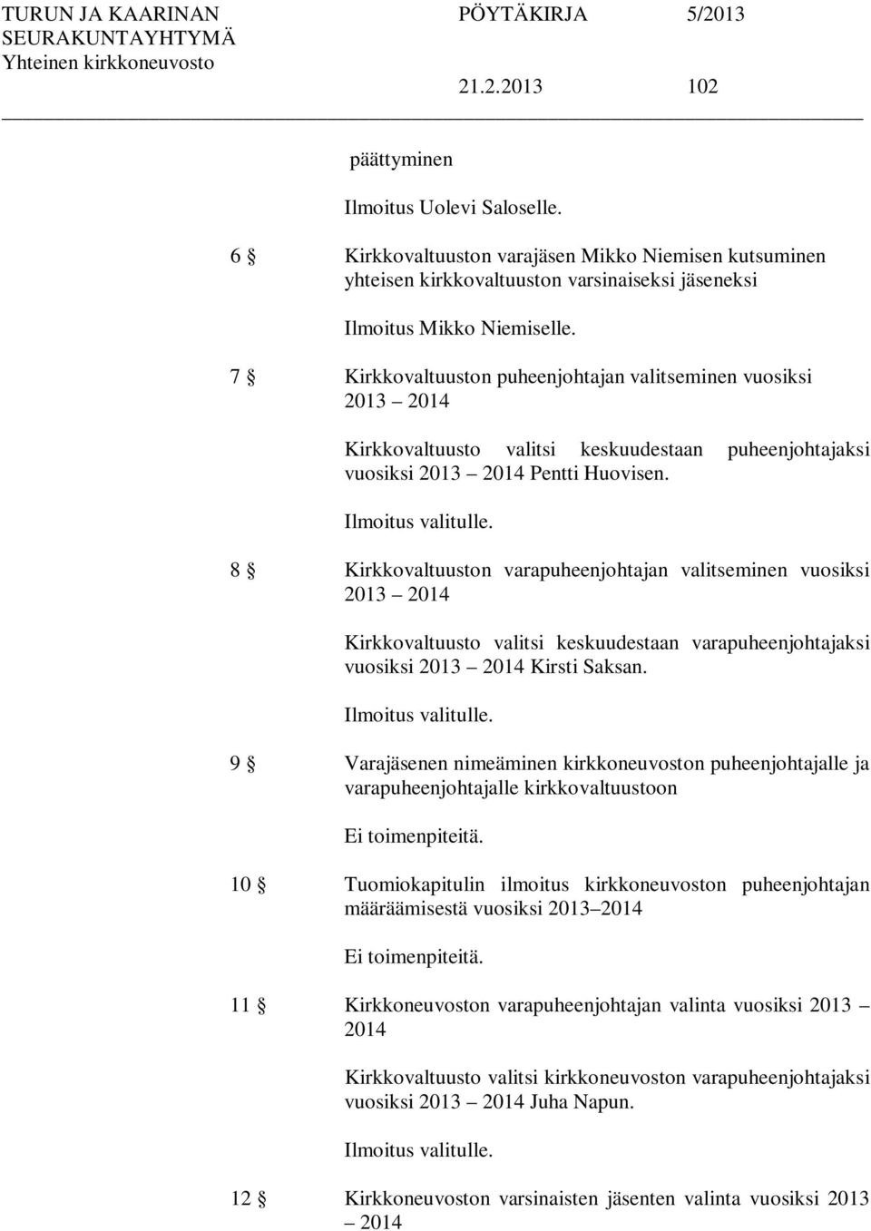 8 Kirkkovaltuuston varapuheenjohtajan valitseminen vuosiksi 2013 2014 Kirkkovaltuusto valitsi keskuudestaan varapuheenjohtajaksi vuosiksi 2013 2014 Kirsti Saksan. Ilmoitus valitulle.