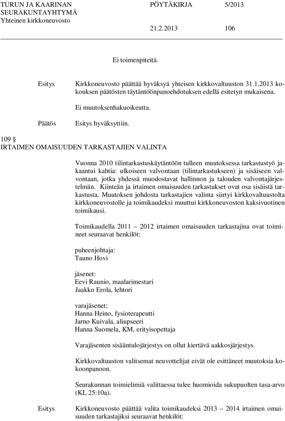 109 IRTAIMEN OMAISUUDEN TARKASTAJIEN VALINTA Vuonna 2010 tilintarkastuskäytäntöön tulleen muutoksessa tarkastustyö jakaantui kahtia: ulkoiseen valvontaan (tilintarkastukseen) ja sisäiseen valvontaan,