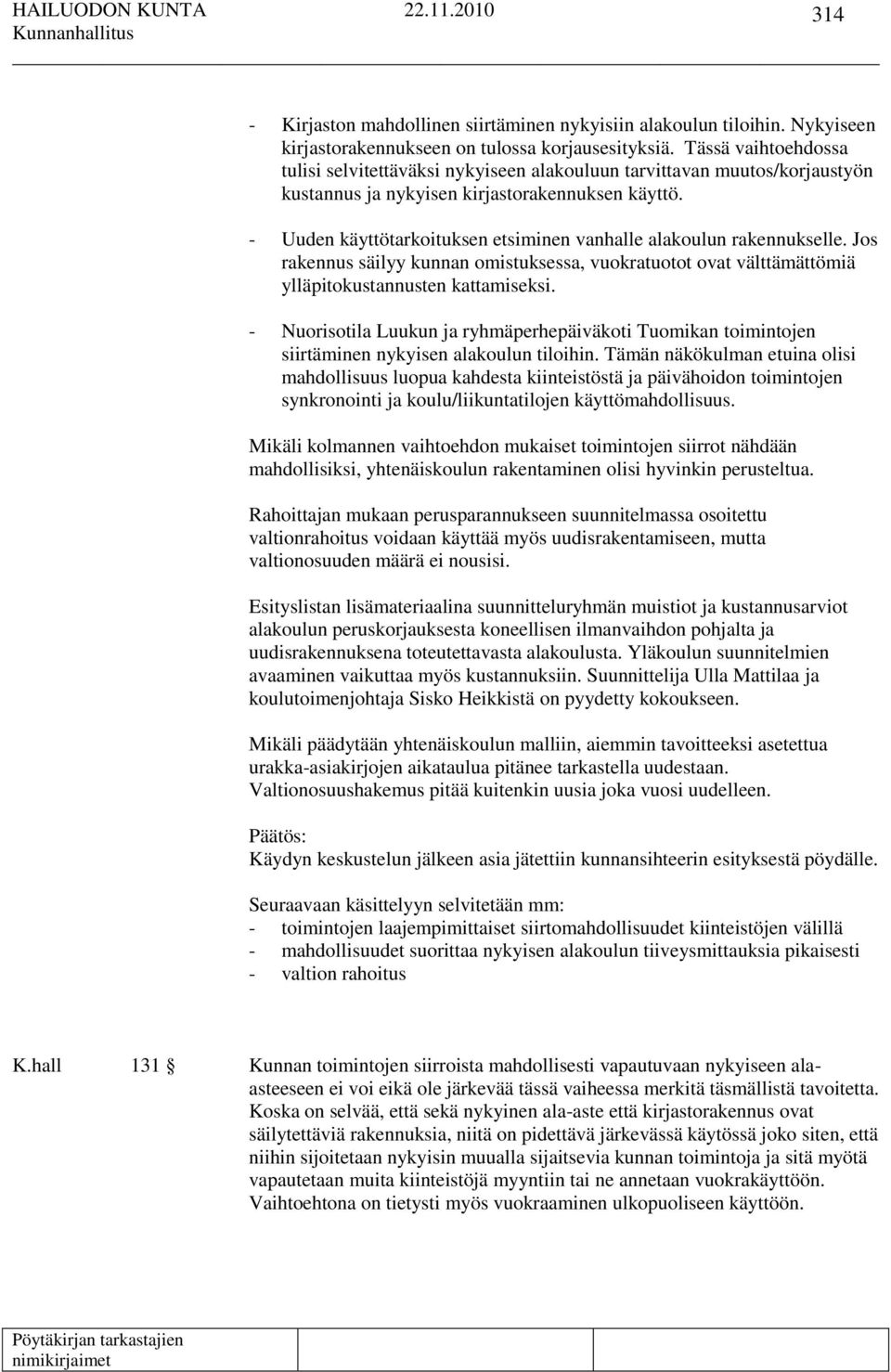 - Uuden käyttötarkoituksen etsiminen vanhalle alakoulun rakennukselle. Jos rakennus säilyy kunnan omistuksessa, vuokratuotot ovat välttämättömiä ylläpitokustannusten kattamiseksi.