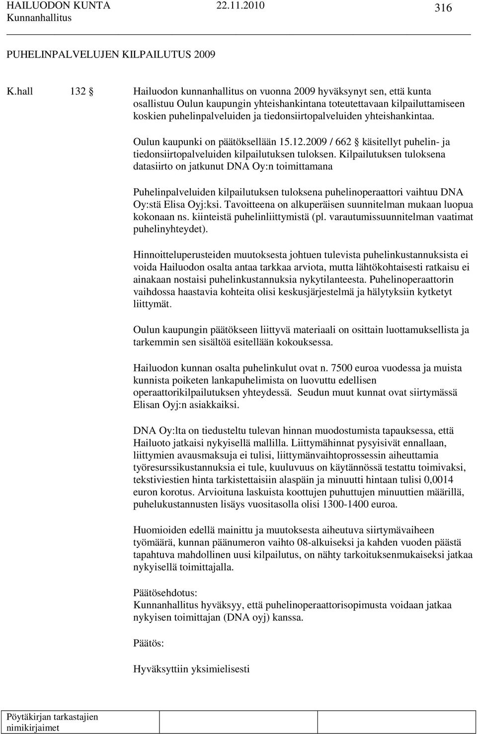 tiedonsiirtopalveluiden yhteishankintaa. Oulun kaupunki on päätöksellään 15.12.2009 / 662 käsitellyt puhelin- ja tiedonsiirtopalveluiden kilpailutuksen tuloksen.