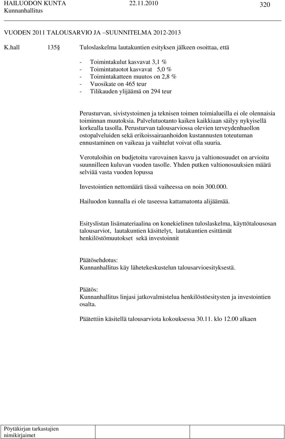 Tilikauden ylijäämä on 294 teur Perusturvan, sivistystoimen ja teknisen toimen toimialueilla ei ole olennaisia toiminnan muutoksia.