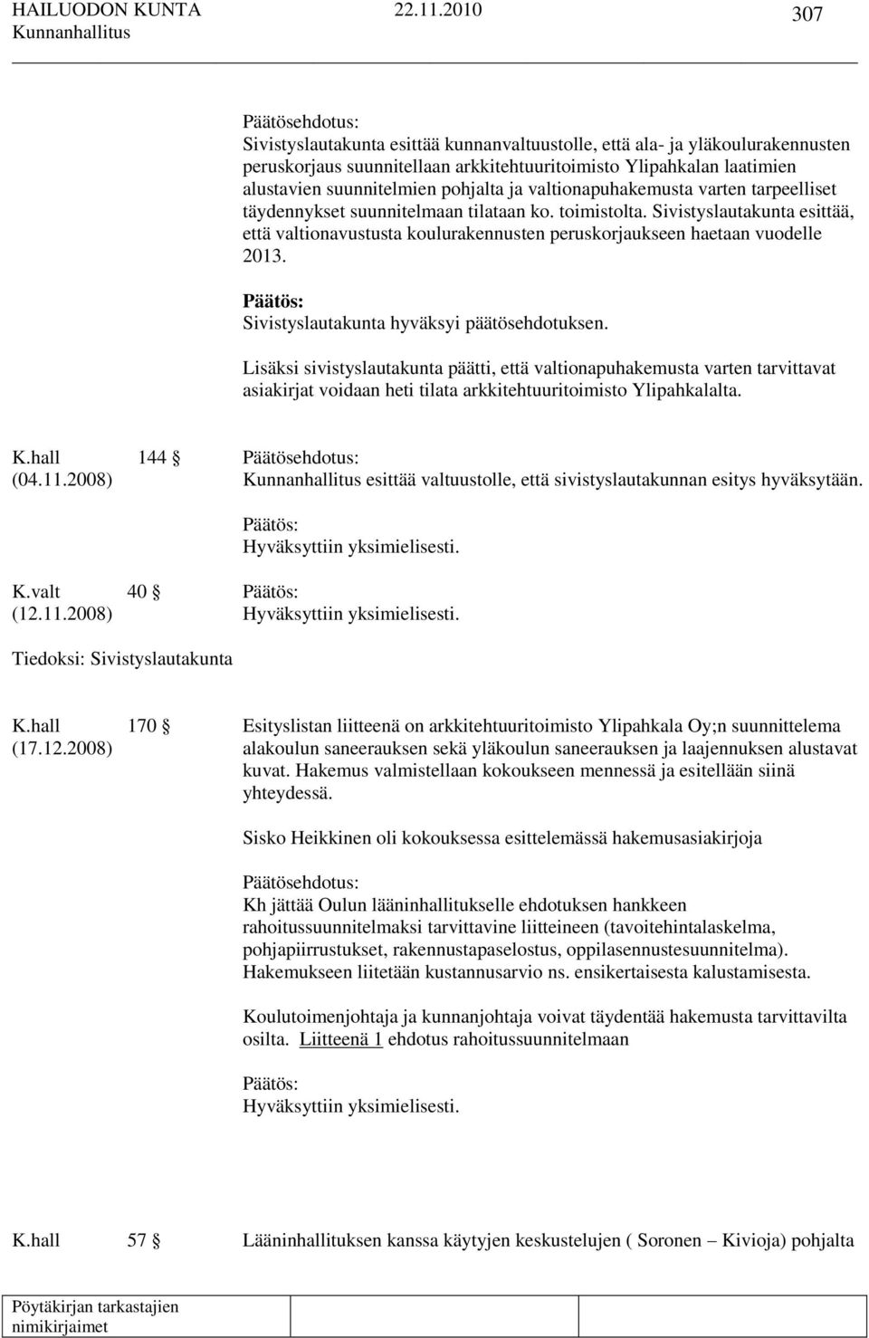 Sivistyslautakunta hyväksyi päätösehdotuksen. Lisäksi sivistyslautakunta päätti, että valtionapuhakemusta varten tarvittavat asiakirjat voidaan heti tilata arkkitehtuuritoimisto Ylipahkalalta. K.