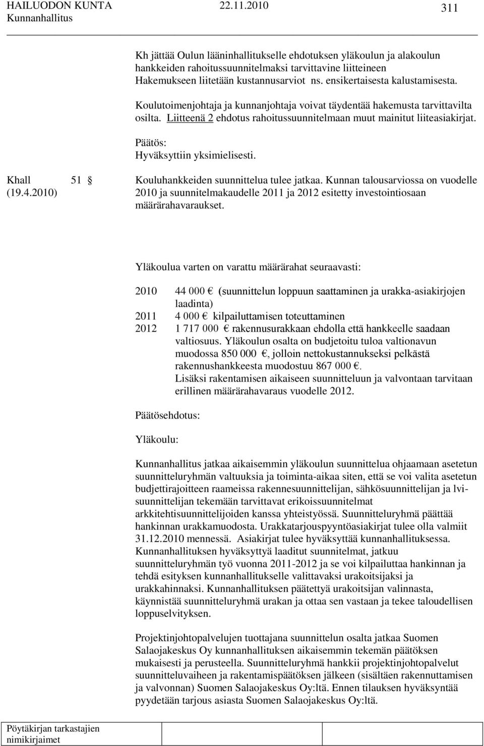 Khall 51 Kouluhankkeiden suunnittelua tulee jatkaa. Kunnan talousarviossa on vuodelle (19.4.2010) 2010 ja suunnitelmakaudelle 2011 ja 2012 esitetty investointiosaan määrärahavaraukset.