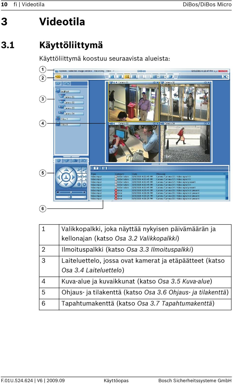 2 Valikkopalkki) 2 Ilmoituspalkki (katso Osa 3.3 Ilmoituspalkki) 3 Laiteluettelo, jossa ovat kamerat ja etäpäätteet (katso Osa 3.