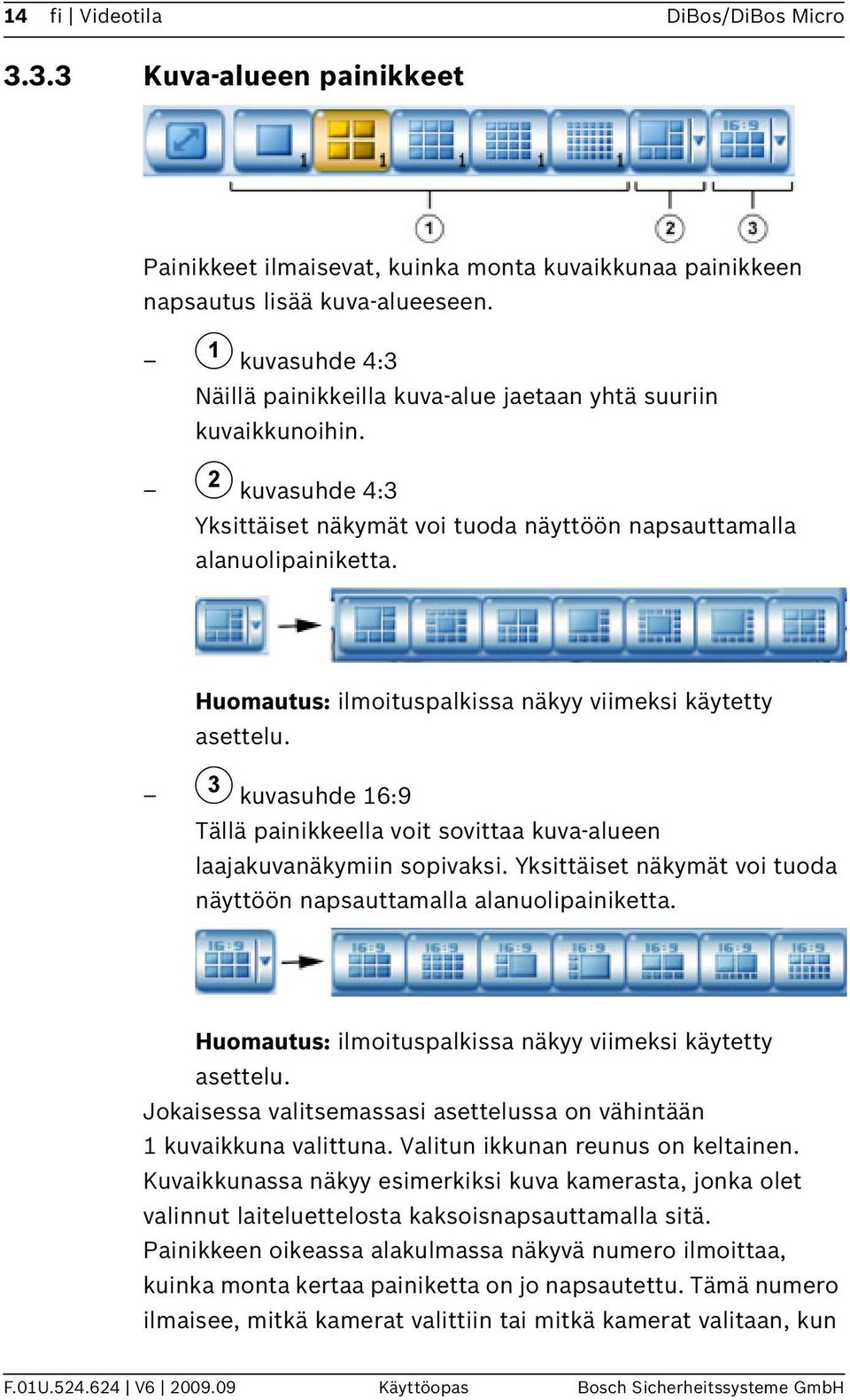 Huomautus: ilmoituspalkissa näkyy viimeksi käytetty asettelu. kuvasuhde 16:9 Tällä painikkeella voit sovittaa kuva-alueen laajakuvanäkymiin sopivaksi.