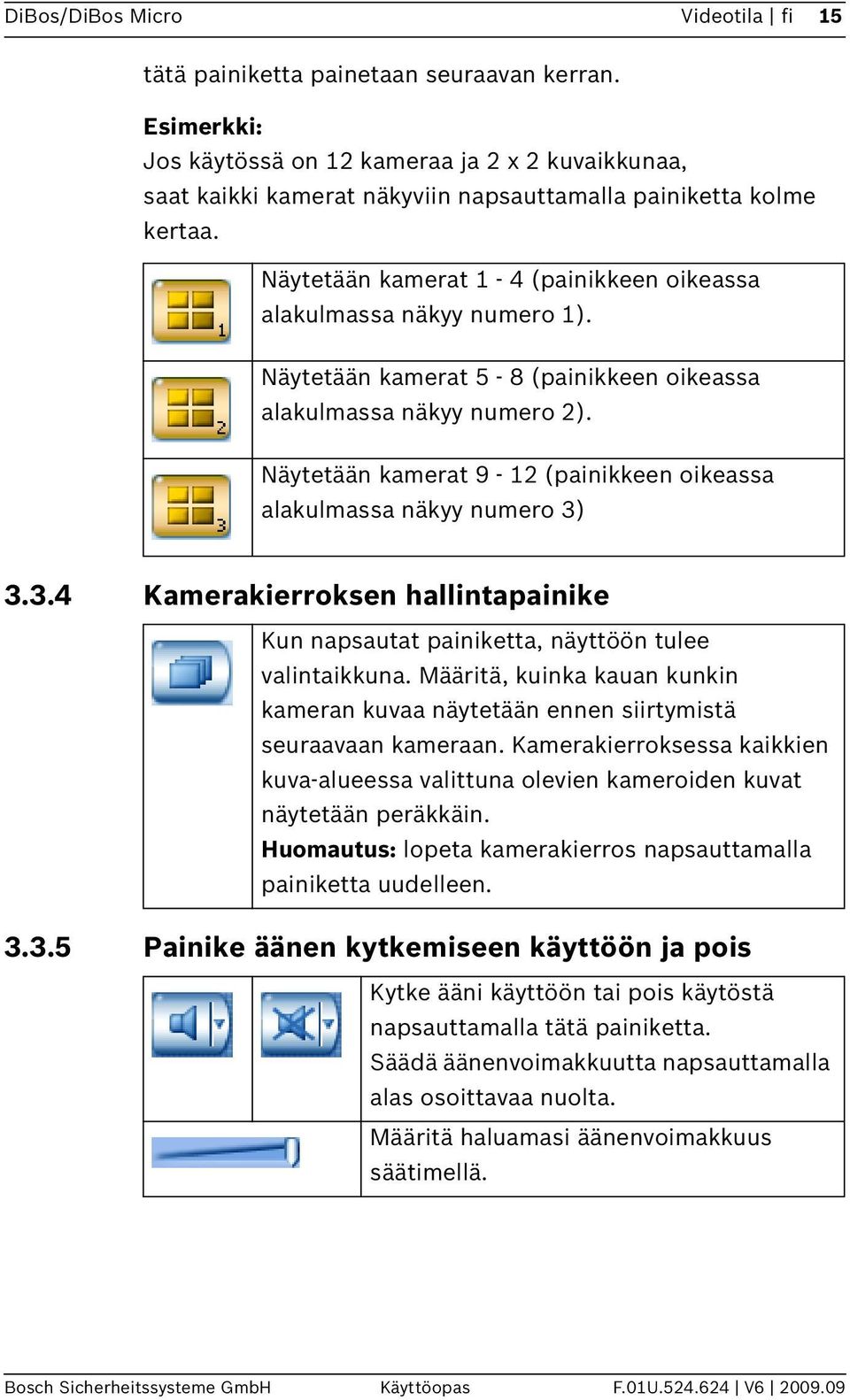 Näytetään kamerat 5-8 (painikkeen oikeassa alakulmassa näkyy numero 2). Näytetään kamerat 9-12 (painikkeen oikeassa alakulmassa näkyy numero 3)