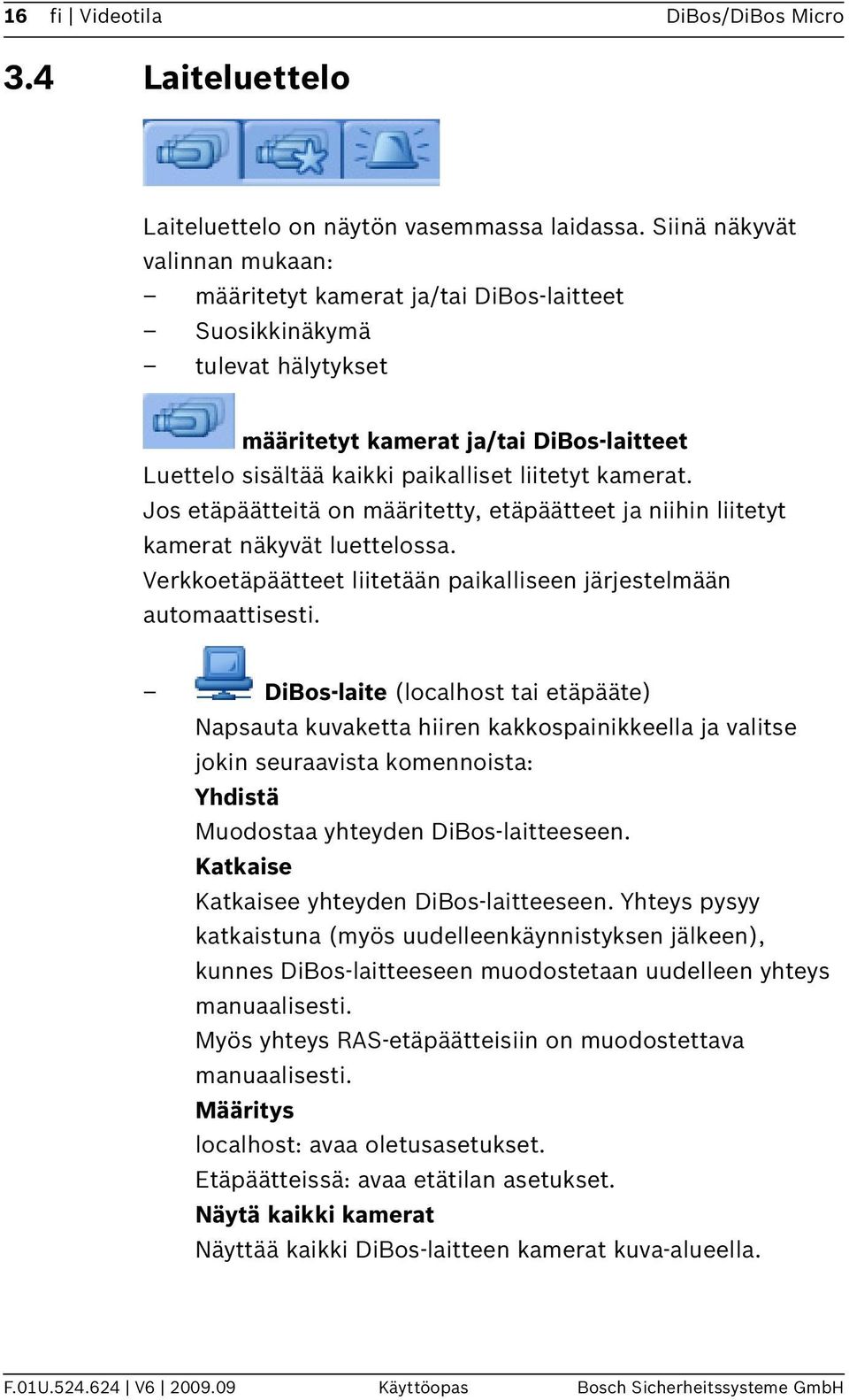 kamerat. Jos etäpäätteitä on määritetty, etäpäätteet ja niihin liitetyt kamerat näkyvät luettelossa. Verkkoetäpäätteet liitetään paikalliseen järjestelmään automaattisesti.