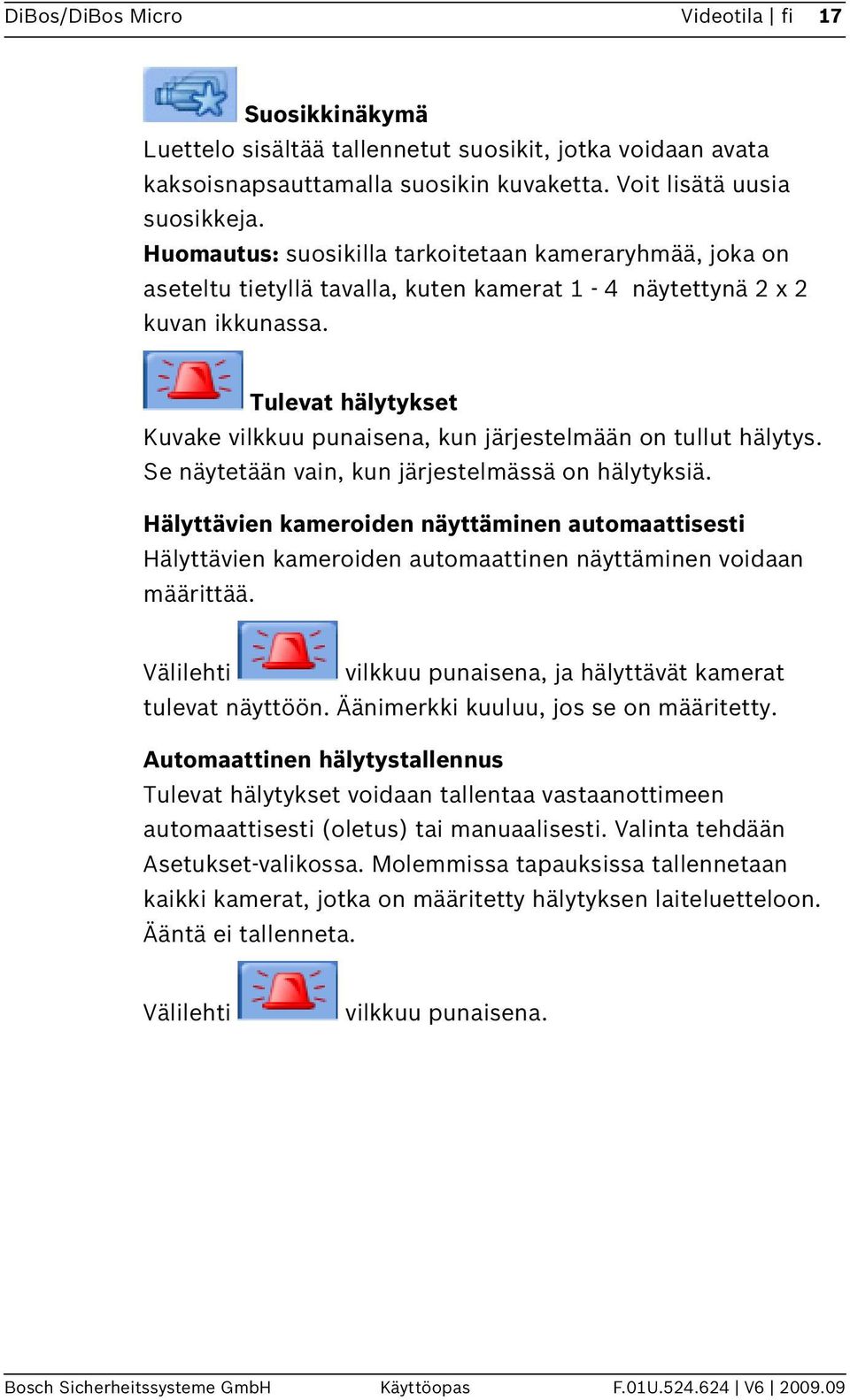 Tulevat hälytykset Kuvake vilkkuu punaisena, kun järjestelmään on tullut hälytys. Se näytetään vain, kun järjestelmässä on hälytyksiä.