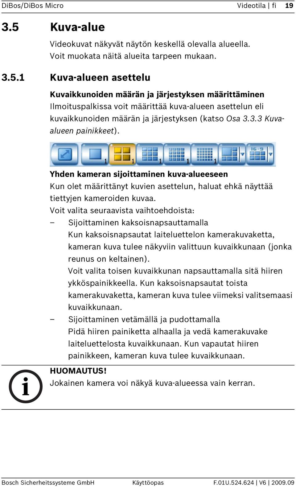 1 Kuva-alueen asettelu Kuvaikkunoiden määrän ja järjestyksen määrittäminen Ilmoituspalkissa voit määrittää kuva-alueen asettelun eli kuvaikkunoiden määrän ja järjestyksen (katso Osa 3.