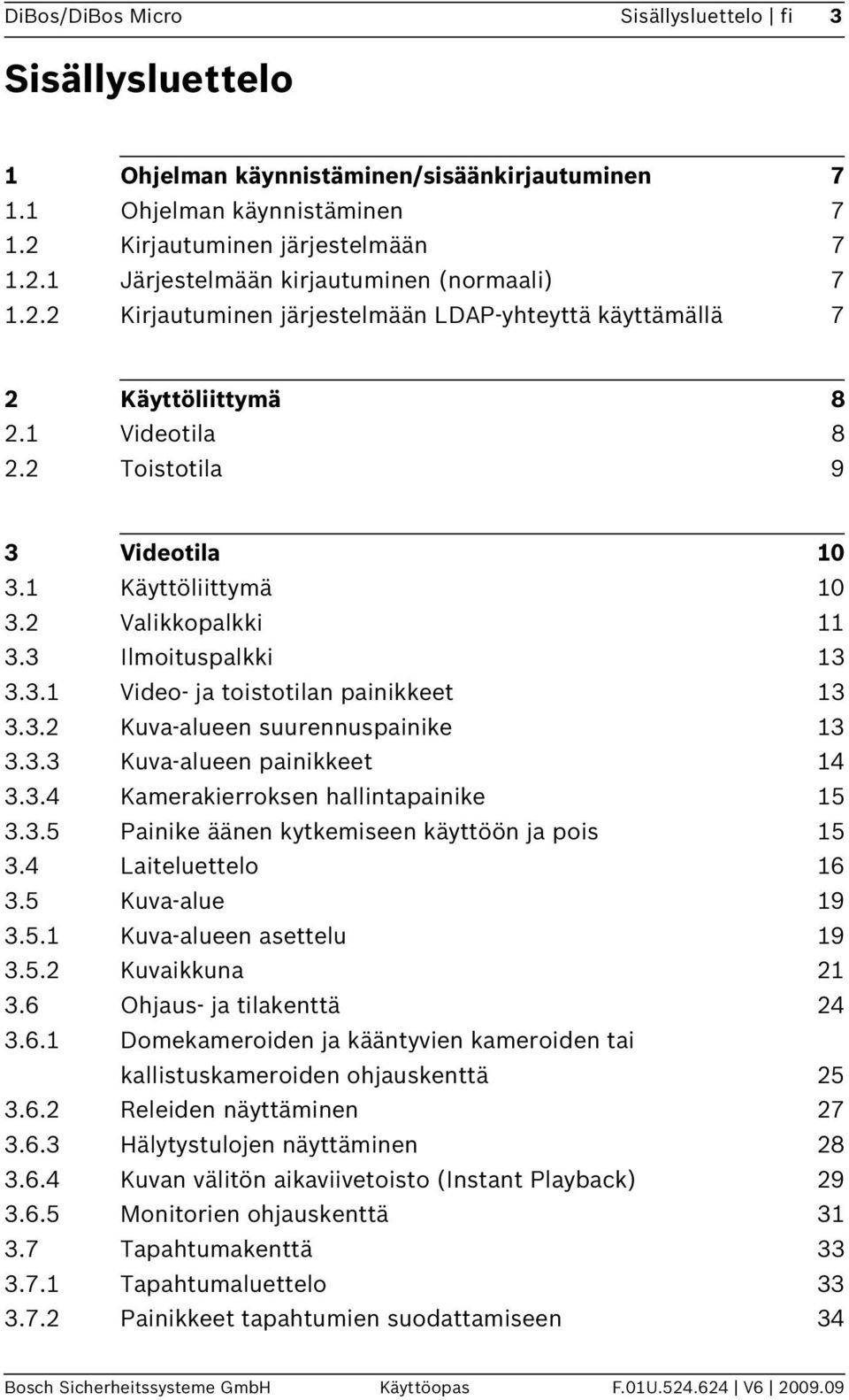 3.2 Kuva-alueen suurennuspainike 13 3.3.3 Kuva-alueen painikkeet 14 3.3.4 Kamerakierroksen hallintapainike 15 3.3.5 Painike äänen kytkemiseen käyttöön ja pois 15 3.4 Laiteluettelo 16 3.