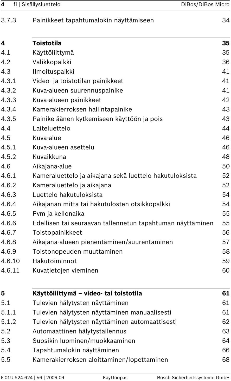 5 Kuva-alue 46 4.5.1 Kuva-alueen asettelu 46 4.5.2 Kuvaikkuna 48 4.6 Aikajana-alue 50 4.6.1 Kameraluettelo ja aikajana sekä luettelo hakutuloksista 52 4.6.2 Kameraluettelo ja aikajana 52 4.6.3 Luettelo hakutuloksista 54 4.