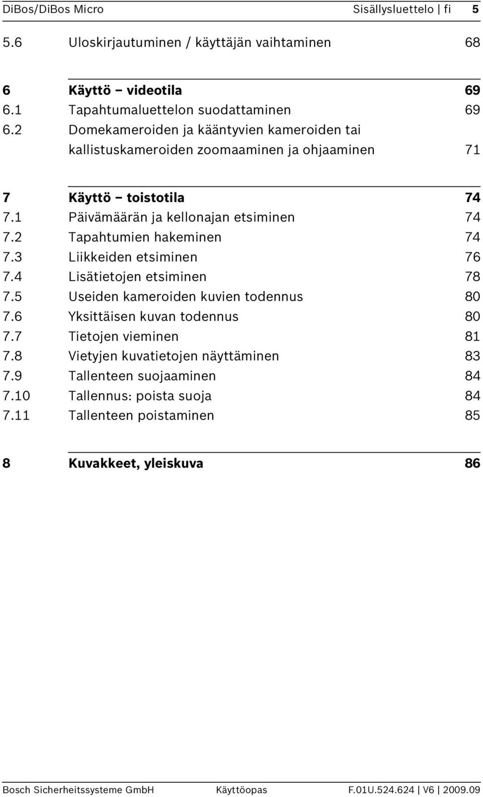 2 Tapahtumien hakeminen 74 7.3 Liikkeiden etsiminen 76 7.4 Lisätietojen etsiminen 78 7.5 Useiden kameroiden kuvien todennus 80 7.6 Yksittäisen kuvan todennus 80 7.