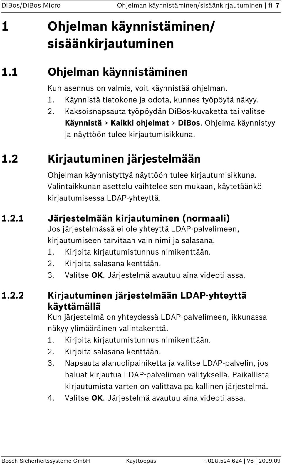 2 Kirjautuminen järjestelmään Ohjelman käynnistyttyä näyttöön tulee kirjautumisikkuna. Valintaikkunan asettelu vaihtelee sen mukaan, käytetäänkö kirjautumisessa LDAP-yhteyttä. 1.2.1 Järjestelmään kirjautuminen (normaali) Jos järjestelmässä ei ole yhteyttä LDAP-palvelimeen, kirjautumiseen tarvitaan vain nimi ja salasana.