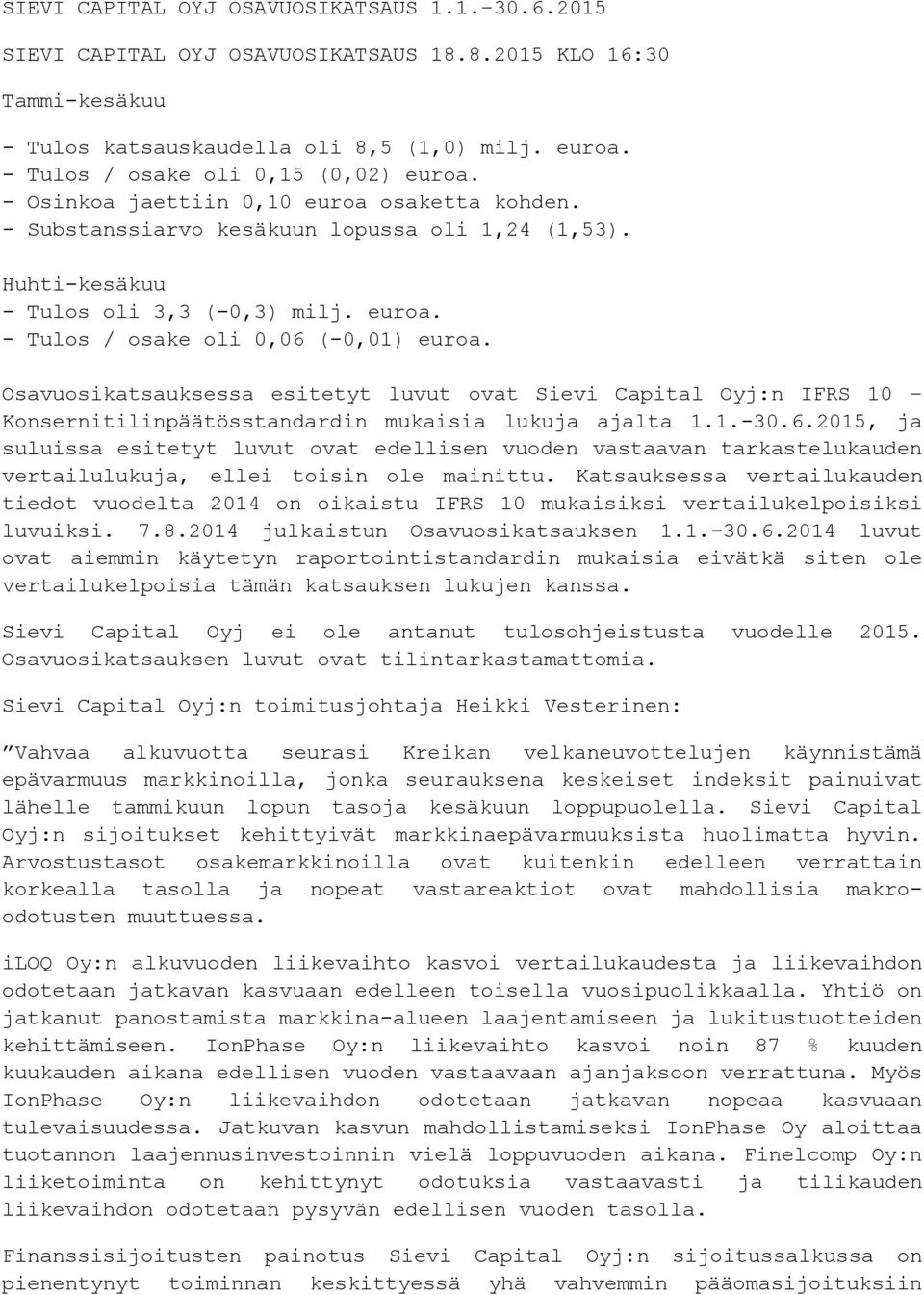 Osavuosikatsauksessa esitetyt luvut ovat Sievi Capital Oyj:n IFRS 10 Konsernitilinpäätösstandardin mukaisia lukuja ajalta 1.1.-30.6.