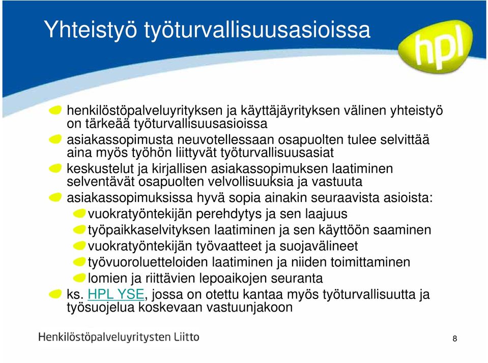 hyvä sopia ainakin seuraavista asioista: vuokratyöntekijän perehdytys ja sen laajuus työpaikkaselvityksen laatiminen ja sen käyttöön saaminen vuokratyöntekijän työvaatteet ja suojavälineet