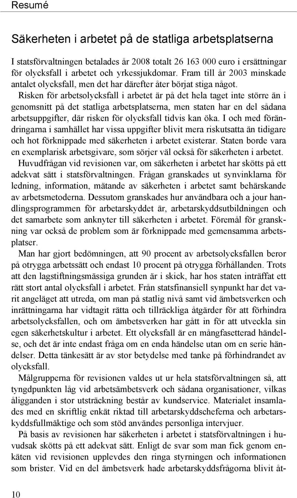 Risken för arbetsolycksfall i arbetet är på det hela taget inte större än i genomsnitt på det statliga arbetsplatserna, men staten har en del sådana arbetsuppgifter, där risken för olycksfall tidvis