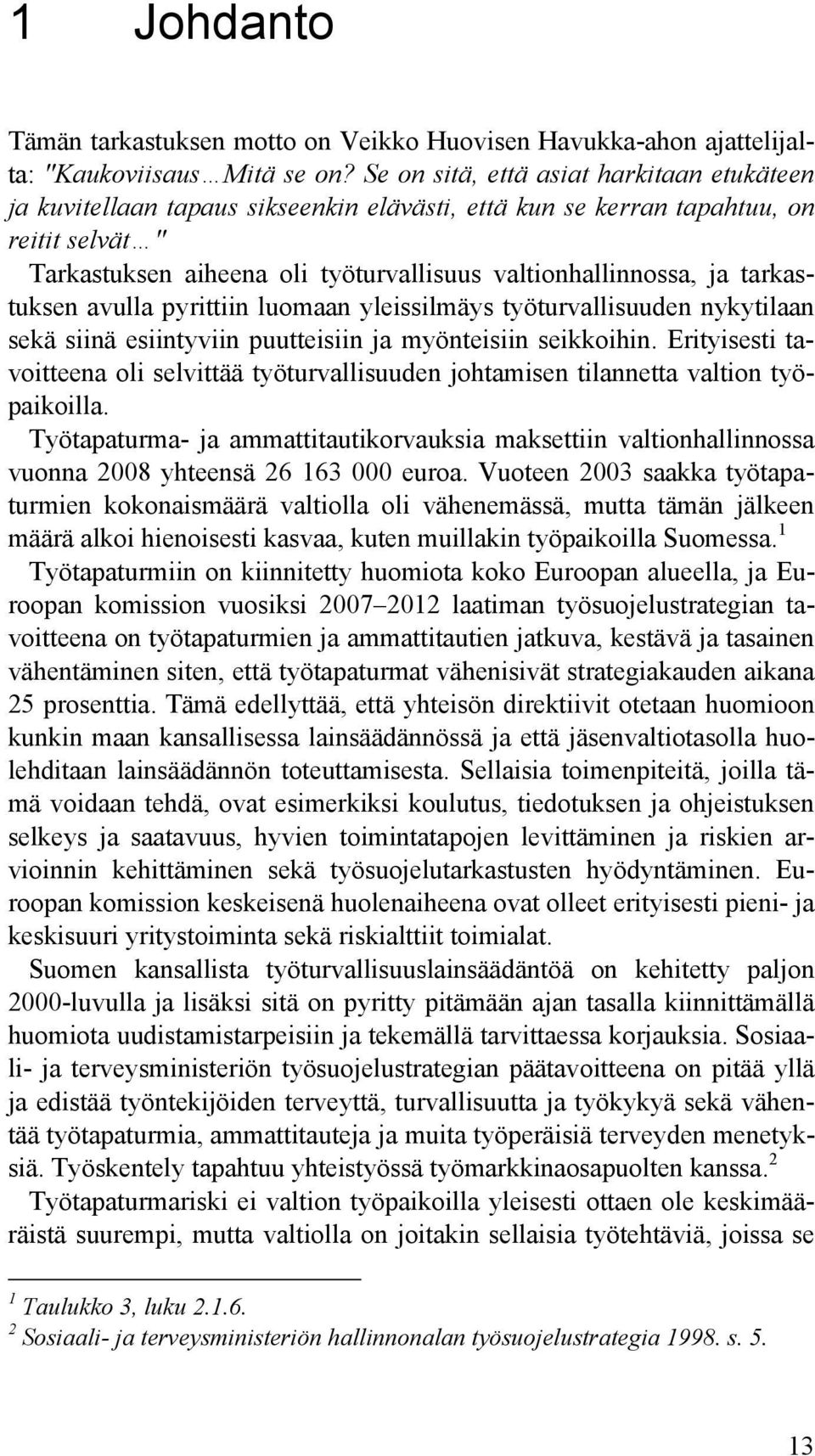 tarkastuksen avulla pyrittiin luomaan yleissilmäys työturvallisuuden nykytilaan sekä siinä esiintyviin puutteisiin ja myönteisiin seikkoihin.