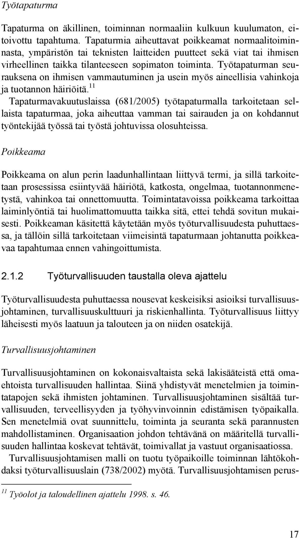 Työtapaturman seurauksena on ihmisen vammautuminen ja usein myös aineellisia vahinkoja ja tuotannon häiriöitä.