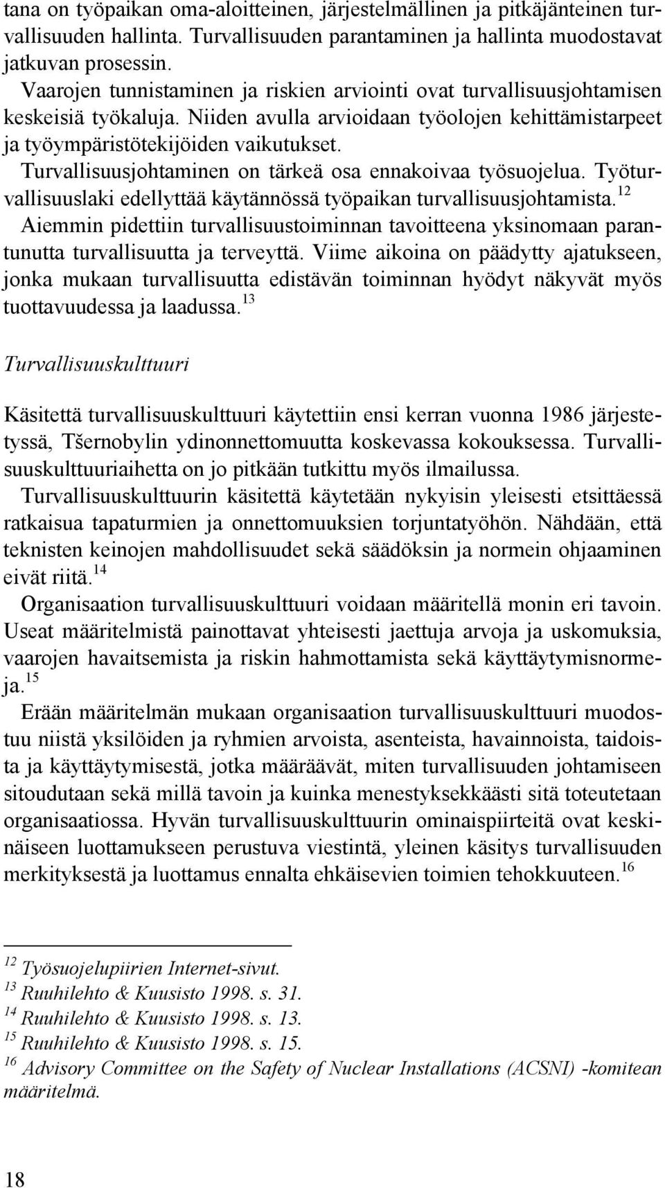 Turvallisuusjohtaminen on tärkeä osa ennakoivaa työsuojelua. Työturvallisuuslaki edellyttää käytännössä työpaikan turvallisuusjohtamista.