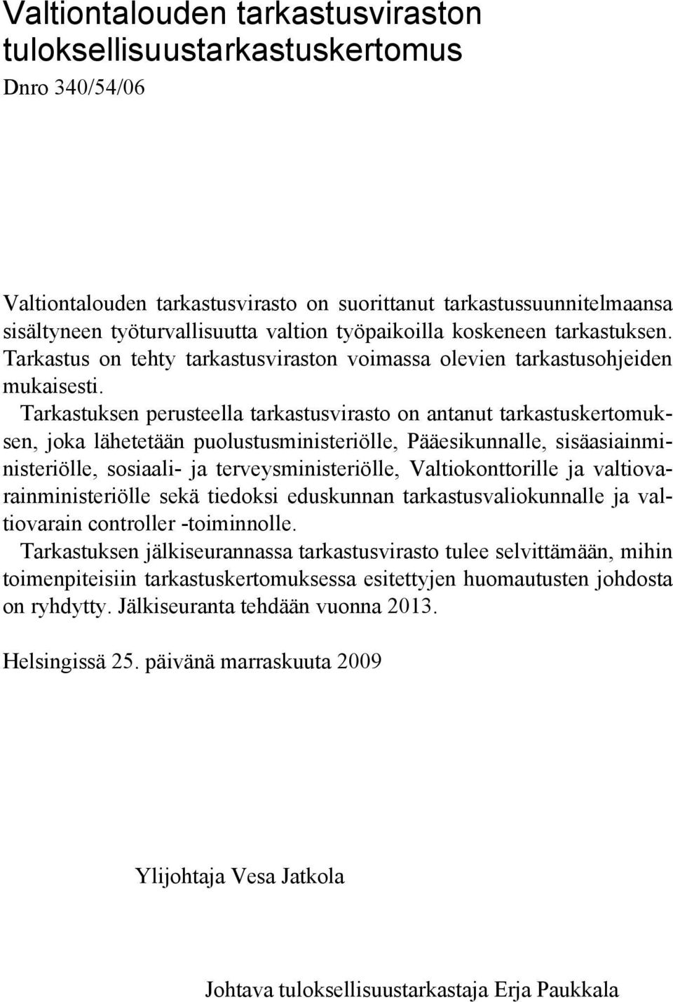 Tarkastuksen perusteella tarkastusvirasto on antanut tarkastuskertomuksen, joka lähetetään puolustusministeriölle, Pääesikunnalle, sisäasiainministeriölle, sosiaali- ja terveysministeriölle,