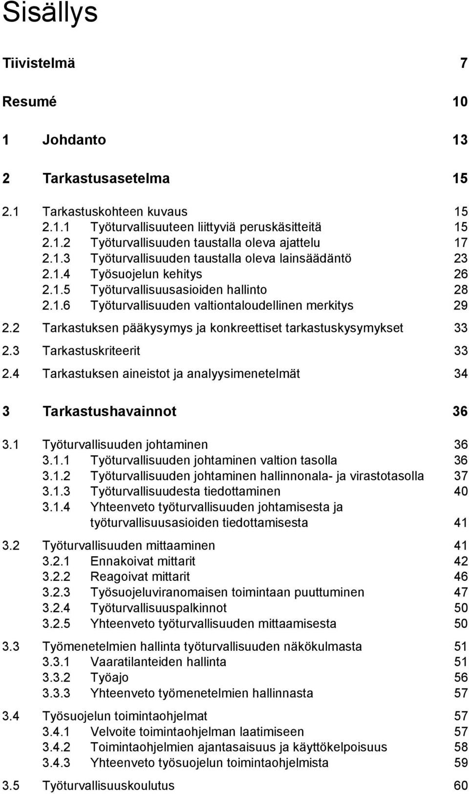 2 Tarkastuksen pääkysymys ja konkreettiset tarkastuskysymykset 33 2.3 Tarkastuskriteerit 33 2.4 Tarkastuksen aineistot ja analyysimenetelmät 34 3 Tarkastushavainnot 36 3.