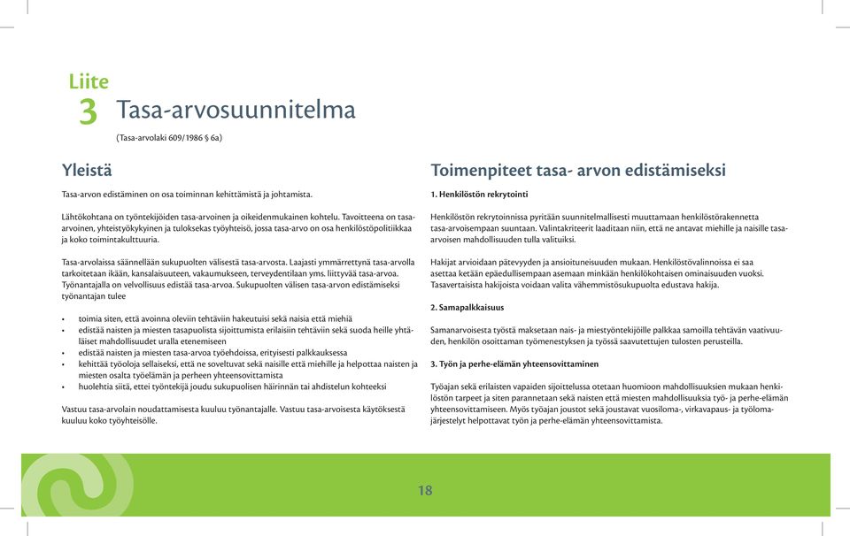 Tavoitteena on tasaarvoinen, yhteistyökykyinen ja tuloksekas työyhteisö, jossa tasa-arvo on osa henkilöstöpolitiikkaa ja koko toimintakulttuuria.