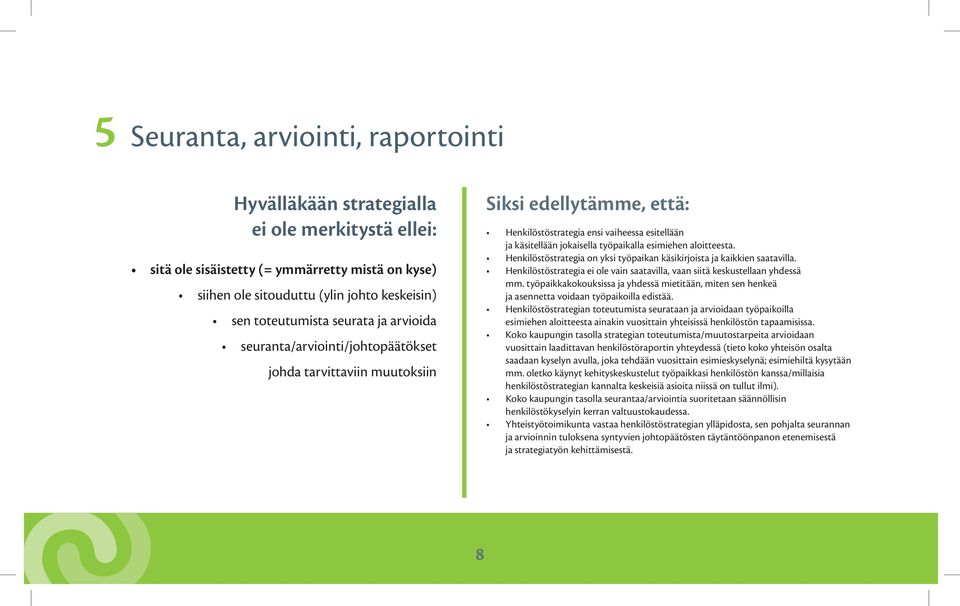 työpaikalla esimiehen aloitteesta. Henkilöstöstrategia on yksi työpaikan käsikirjoista ja kaikkien saatavilla. Henkilöstöstrategia ei ole vain saatavilla, vaan siitä keskustellaan yhdessä mm.