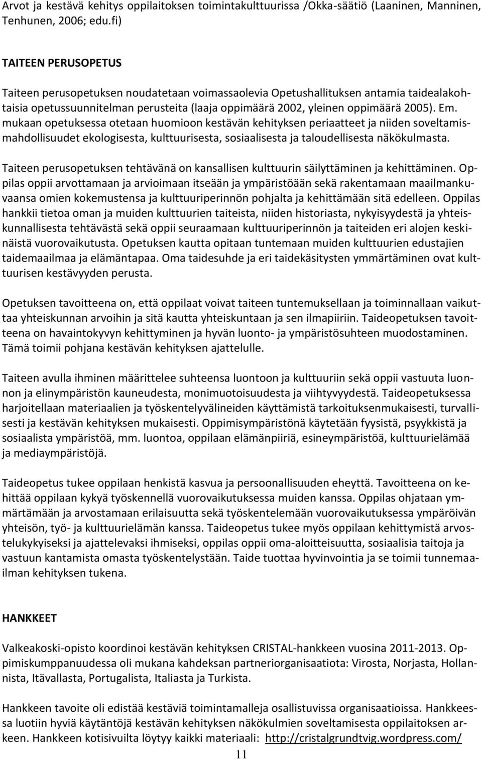 mukaan opetuksessa otetaan huomioon kestävän kehityksen periaatteet ja niiden soveltamismahdollisuudet ekologisesta, kulttuurisesta, sosiaalisesta ja taloudellisesta näkökulmasta.