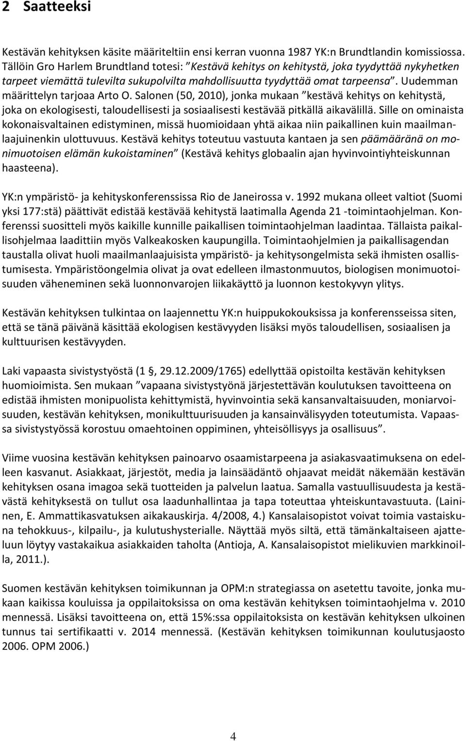 Uudemman määrittelyn tarjoaa Arto O. Salonen (50, 2010), jonka mukaan kestävä kehitys on kehitystä, joka on ekologisesti, taloudellisesti ja sosiaalisesti kestävää pitkällä aikavälillä.