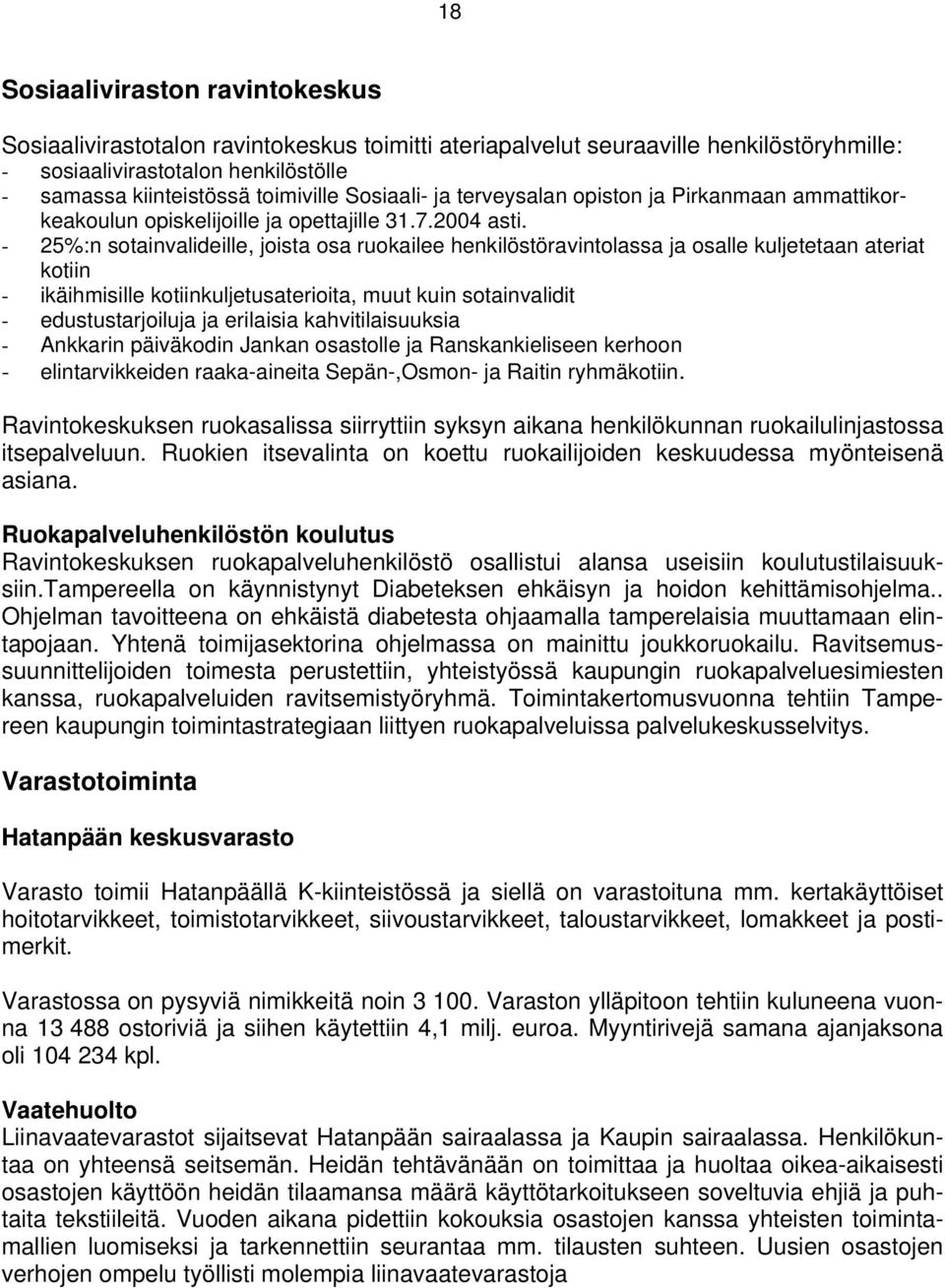 - 25%:n sotainvalideille, joista osa ruokailee henkilöstöravintolassa ja osalle kuljetetaan ateriat kotiin - ikäihmisille kotiinkuljetusaterioita, muut kuin sotainvalidit - edustustarjoiluja ja