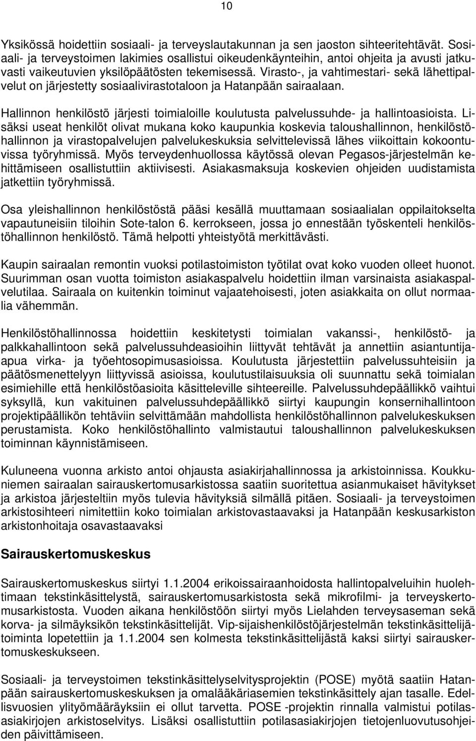 Virasto-, ja vahtimestari- sekä lähettipalvelut on järjestetty sosiaalivirastotaloon ja Hatanpään sairaalaan. Hallinnon henkilöstö järjesti toimialoille koulutusta palvelussuhde- ja hallintoasioista.