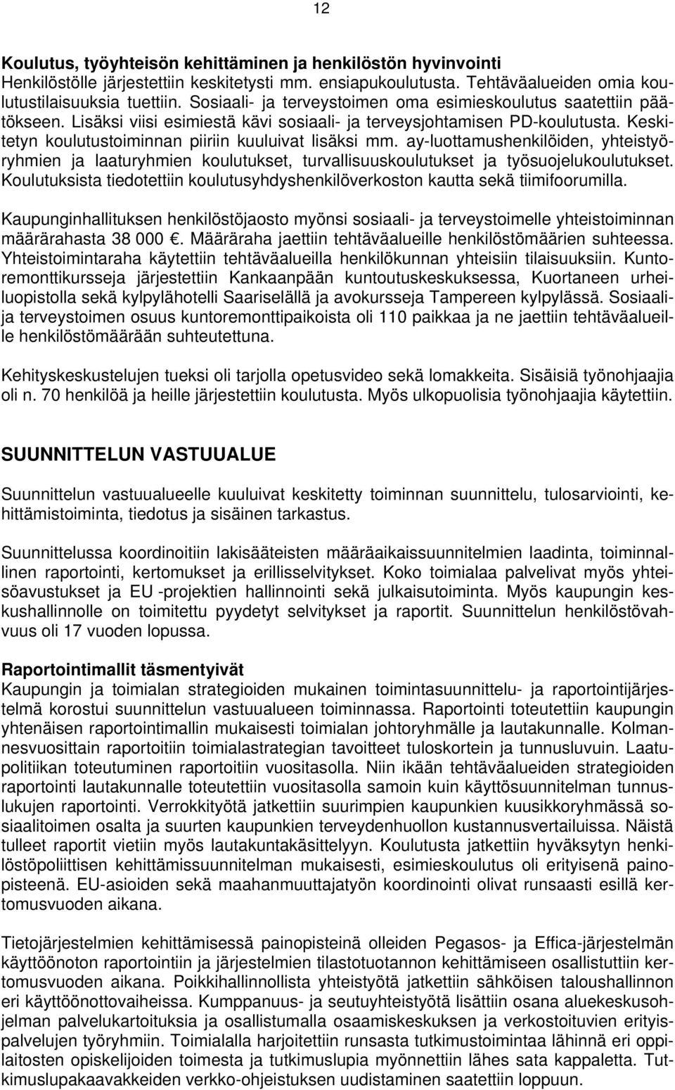 Keskitetyn koulutustoiminnan piiriin kuuluivat lisäksi mm. ay-luottamushenkilöiden, yhteistyöryhmien ja laaturyhmien koulutukset, turvallisuuskoulutukset ja työsuojelukoulutukset.