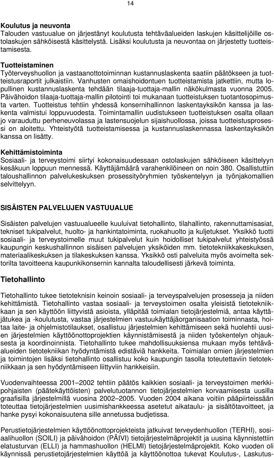 Vanhusten omaishoidontuen tuotteistamista jatkettiin, mutta lopullinen kustannuslaskenta tehdään tilaaja-tuottaja-mallin näkökulmasta vuonna 2005.